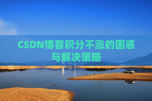 CSDN博客积分不涨的困惑与解决策略