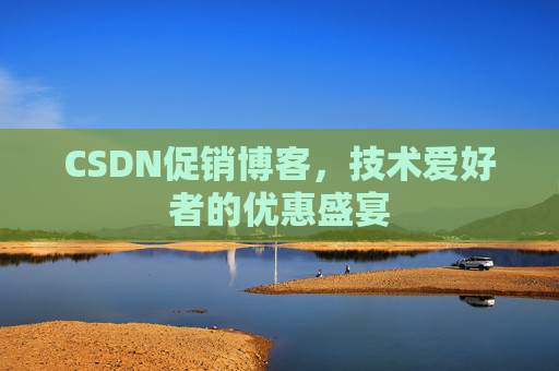 CSDN促销博客，技术爱好者的优惠盛宴